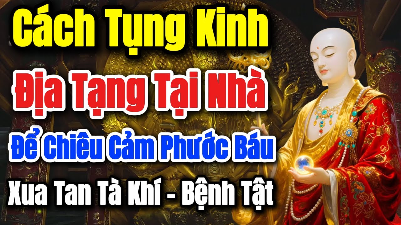 Cách Tụng Kinh Địa Tạng Tại Nhà Để Chiêu Cảm Phước Báu, Xua Tan Tà Khí Và Bệnh Tật.