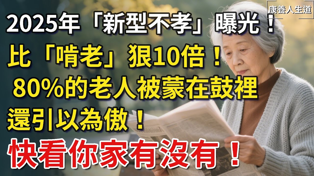 2025年「新型不孝」正悄悄蔓延，比「啃老」狠10倍！ 80%的老人被蒙在鼓裡還引以為傲！快看你家有沒有！【康養人生道】 #康養人生道 #上了年紀該明白的事 #養老 #聰明老人 #晚年幸福