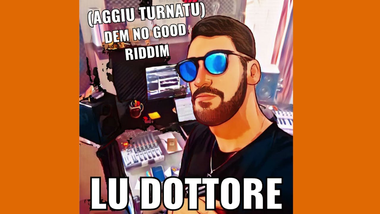 LU DOTTORE - AGGIU TURNATU (DEM NO GOOD RIDDIM)