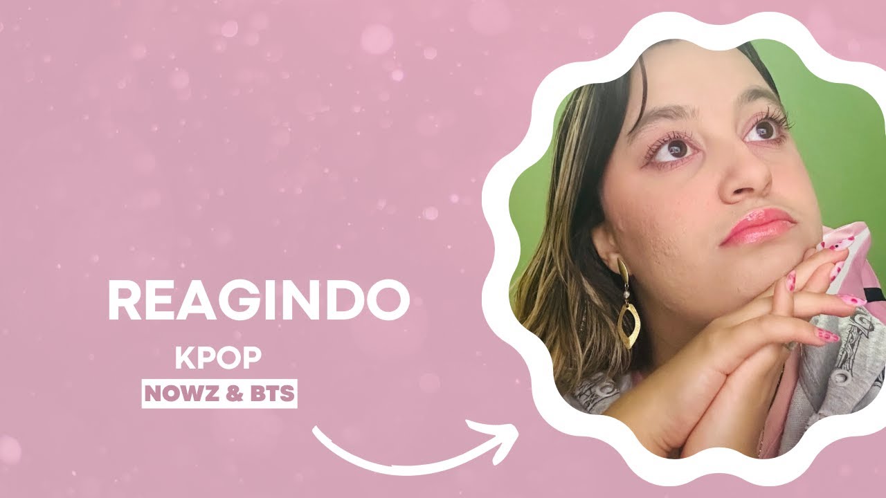 REAGINDO KPOP (FT: NOWZ & BTS)