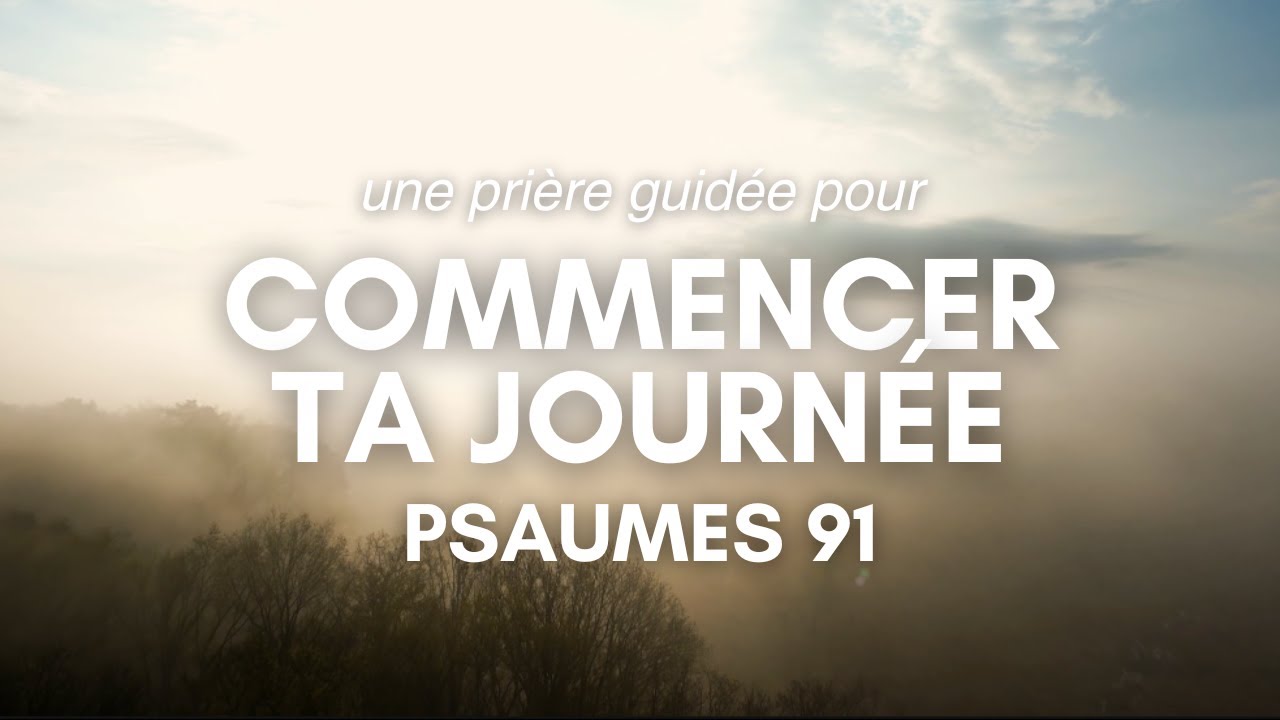 Une pri&egrave;re guid&eacute;e pour commencer ta journ&eacute;e - Psaumes 91