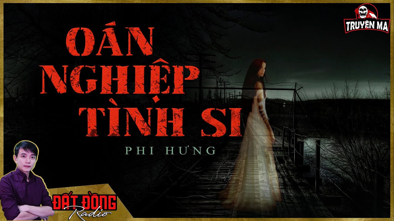 Truyện ma : OÁN NGHIỆP TÌNH SI - Chỉ một chữ tình mà tạo ra nghiệp ác không thể vãn hồi