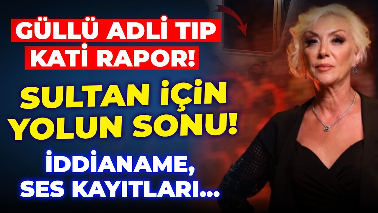 #CANLI GÜLLÜ ADLİ TIP KATİ RAPOR! SULTAN İÇİN YOLUN SONU! İDDİANAME, SES KAYITLARI!