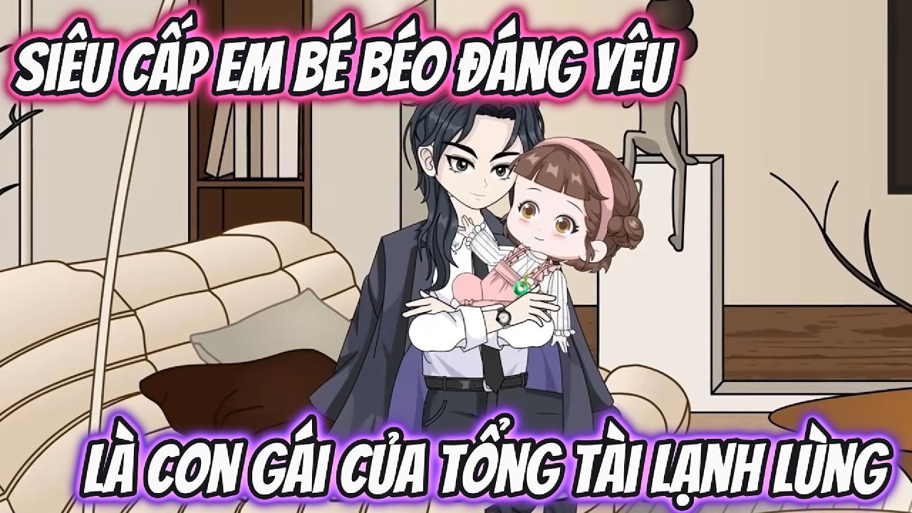 Siêu Cấp Em Bé Béo Đáng Yêu Là Con Gái Của Tổng Tài Lạnh Lùng | Mặn Vietsub