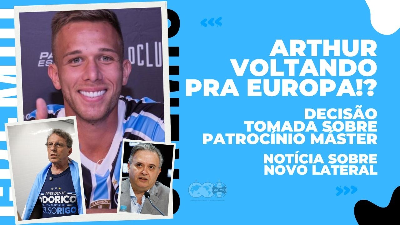 🚨GRÊMIO: ARTHUR VOLTANDO PRA EUROPA!? | DECISÃO TOMADA SOBRE PATROCÍNIO MÁSTER | NOVO LATERAL