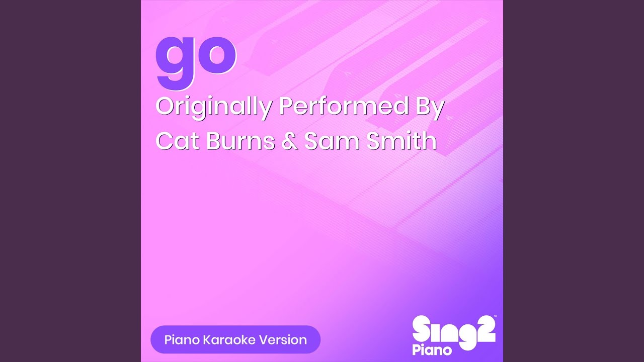 go (Originally Performed by Cat Burns & Sam Smith) (Piano Karaoke Version)
