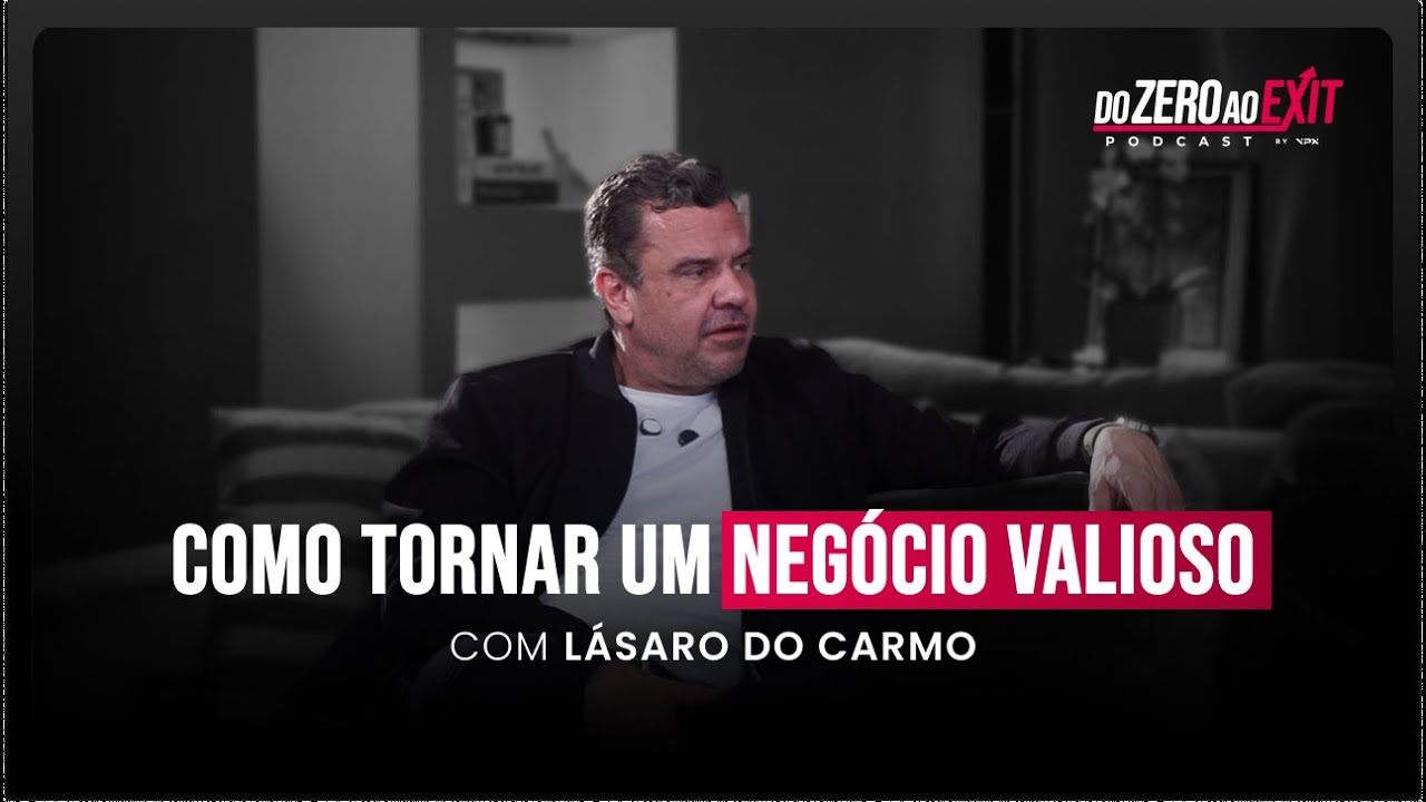 O CAMINHO PRA TORNAR UM NEGÓCIO VALIOSO DE VERDADE | COM LÁSARO DO CARMO