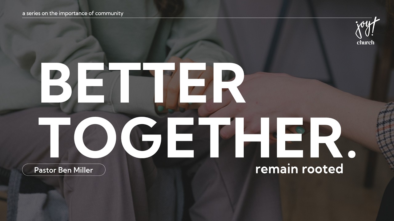 Better Together | The Importance of Community | Remain Rooted | Pastor Ben | Joy Church