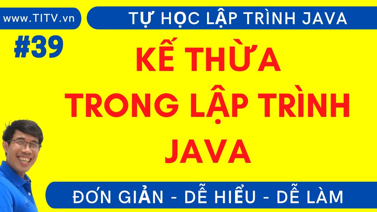 Java 39 . Khái niệm về Kế Thừa trong lập trình Java | Phần 2 - Lập trình Hướng Đối Tượng
