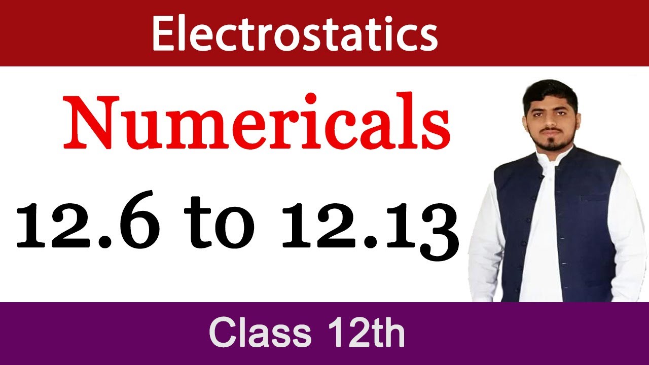Numericals Chapter 12 Physics Class 12 (12.6 to 12.13) | Electrostatics | By Mubashar Ahmad