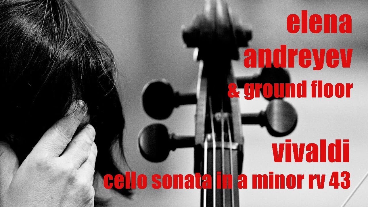 Antonio Vivaldi | Cello Sonata in A minor, RV 43 | Elena Andreyev, Ground Floor