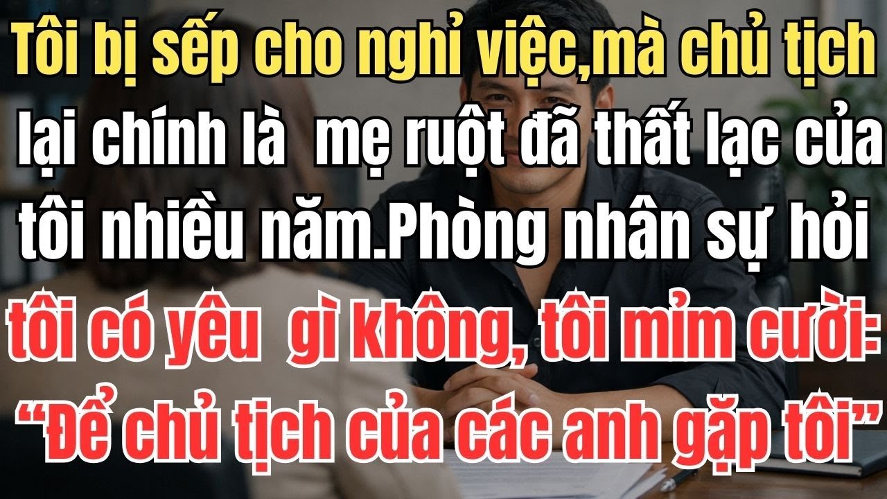 Tôi bị sếp cho nghỉ việc, mà chủ tịch hội đồng quản trị lại chính là người mẹ ruột đã thất lạc của