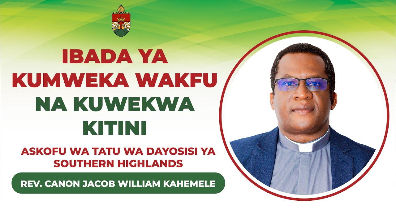 IBADA YA KUMWEKA WAKFU CANON JACOB KAHEMELE KUWA ASKOFU WA III DAYOSISI YA SOUTHERN HIGHLANDS
