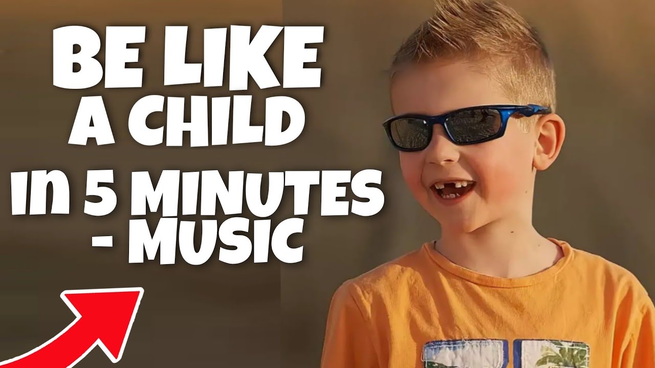 Be Like a Child in 5 MINUTES - Happy Background Music for Videos
