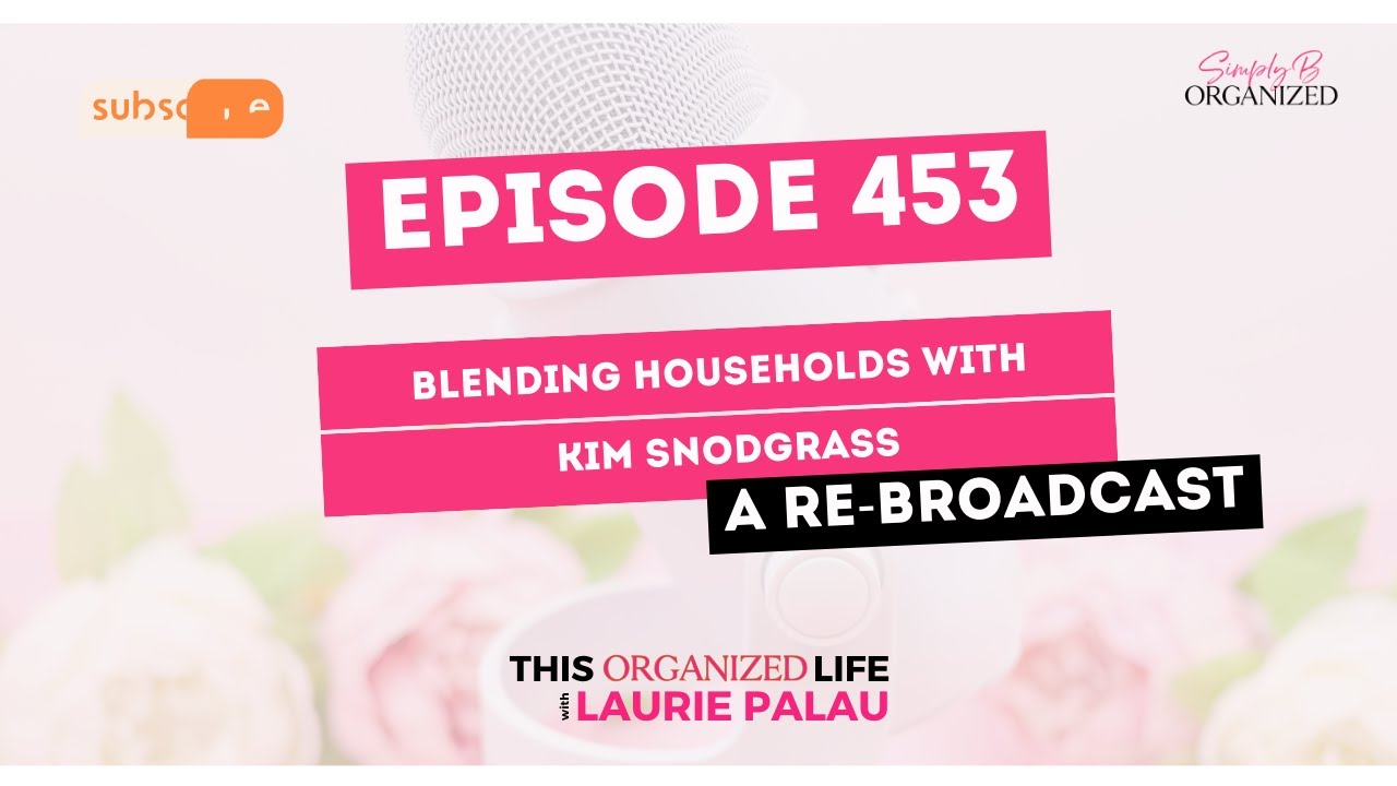 Best of This Organized Life: Blending Households with Kim Snodgrass | Ep 453