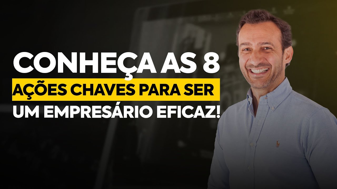 CONHEÇA AS 8 AÇÕES CHAVES PARA SER UM EMPRESÁRIO EFICAZ! PAULO DE VILHENA