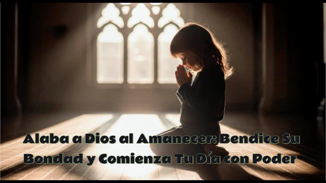Alaba a Dios al Amanecer: Bendice Su Bondad y Comienza Tu Día con Poder