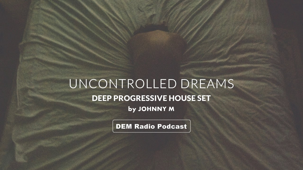 Uncontrolled Dreams | Deep Progressive House Set | 2019 Mixed By Johnny M | DEM Radio Podcast
