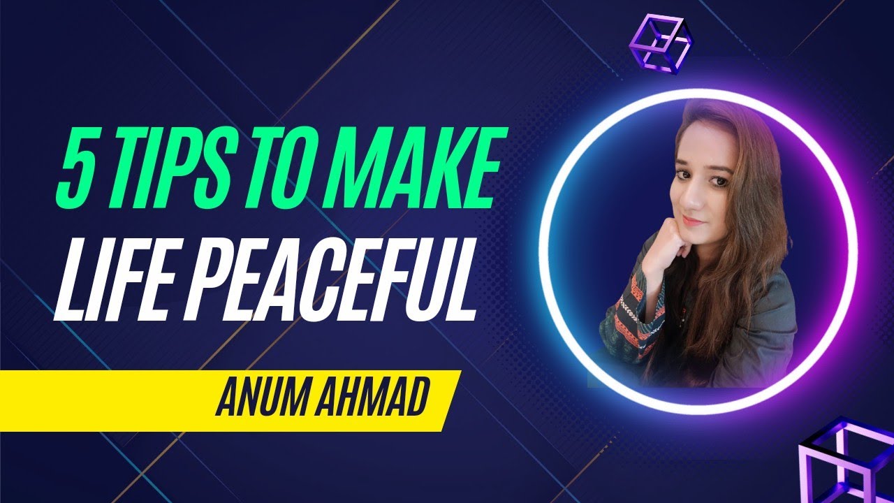 5 Tips To live a Peaceful Life - Anum Ahmad