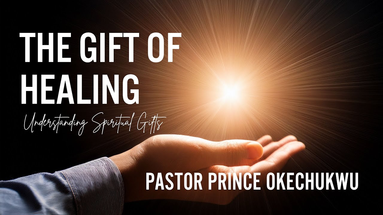 GIFTS OF HEALING | UNDERSTANDING SPIRITUAL GIFTS | PASTOR PRINCE OKECHUKWU