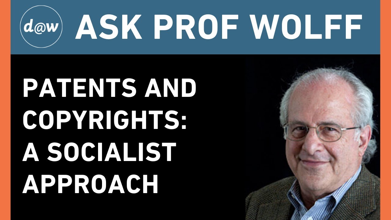 AskProfWolff: Patents and Copyrights: A Socialist Approach