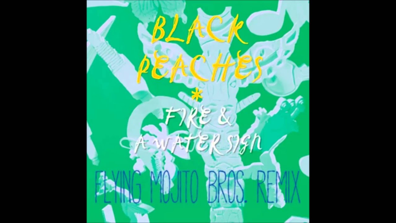 Black Peaches - Fire & a Water Sign (Flying Mojito Bros Refrito)