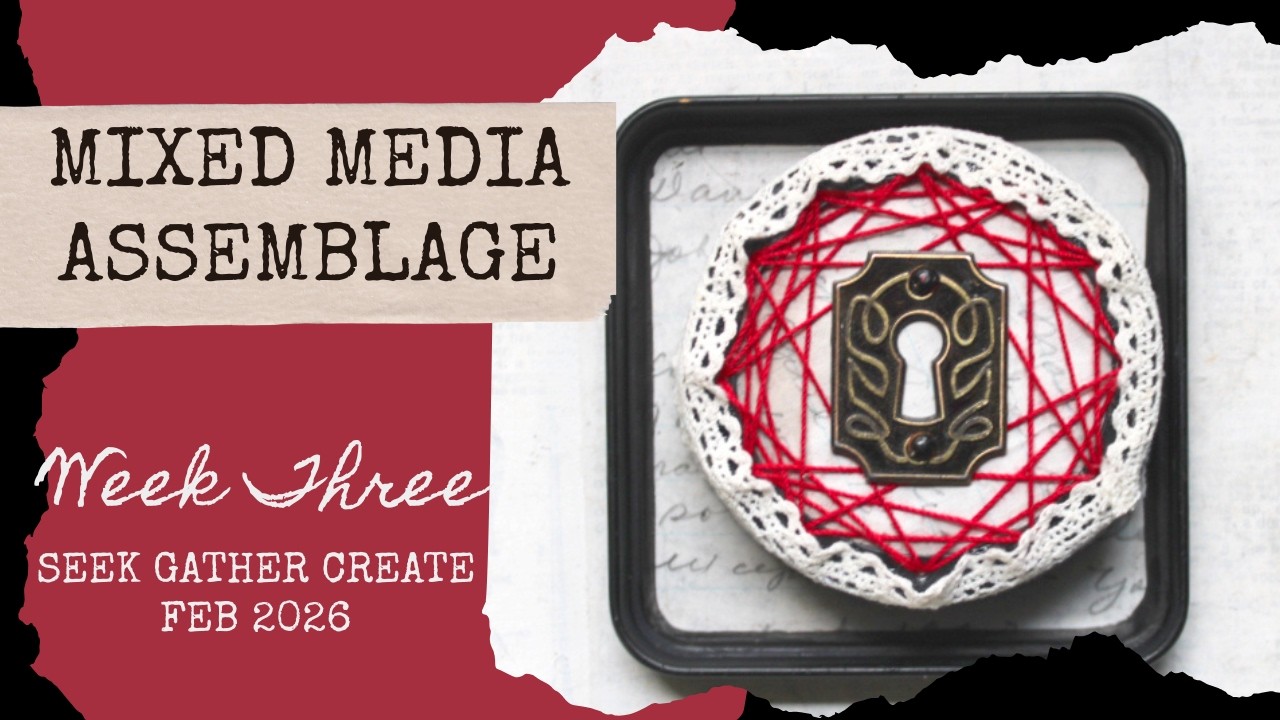 Mixed Media Assemablge | Week 3 #SeekGatherCreateFeb2026