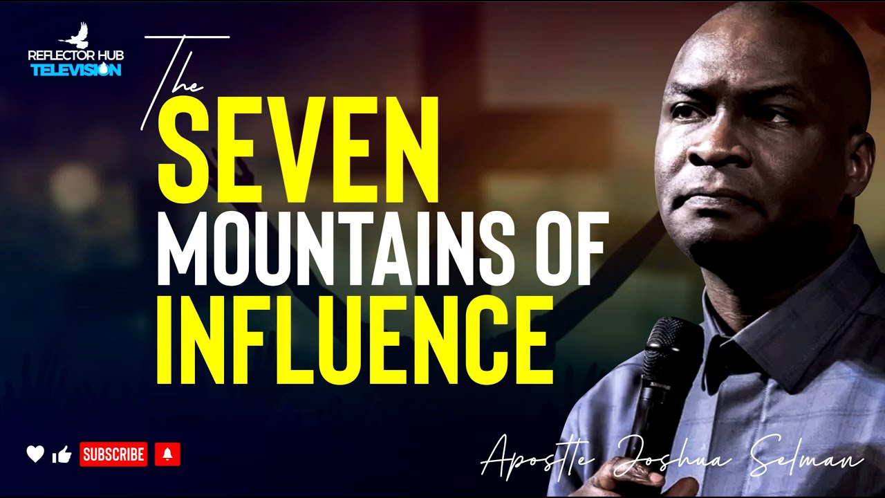 THE 7 MOUNTAINS OF INFLUENCE IS CALLING YOU - APOSTLE JOSHUA SELMAN