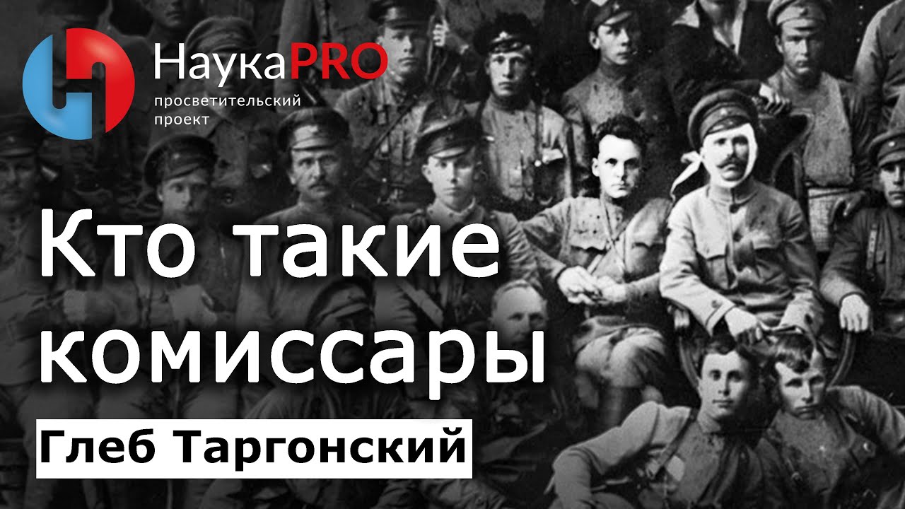 Кто такие комиссары – историк Глеб Таргонский | Военные комиссары | История СССР | Научпоп