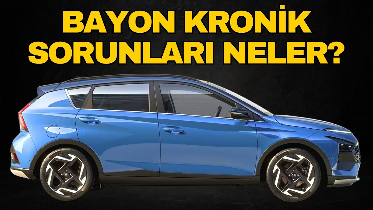 Hyundai Bayon Kronik Sorunları Ve Kullanıcı Şikayetleri