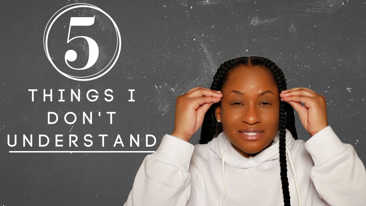 5 Things I Don't Understand