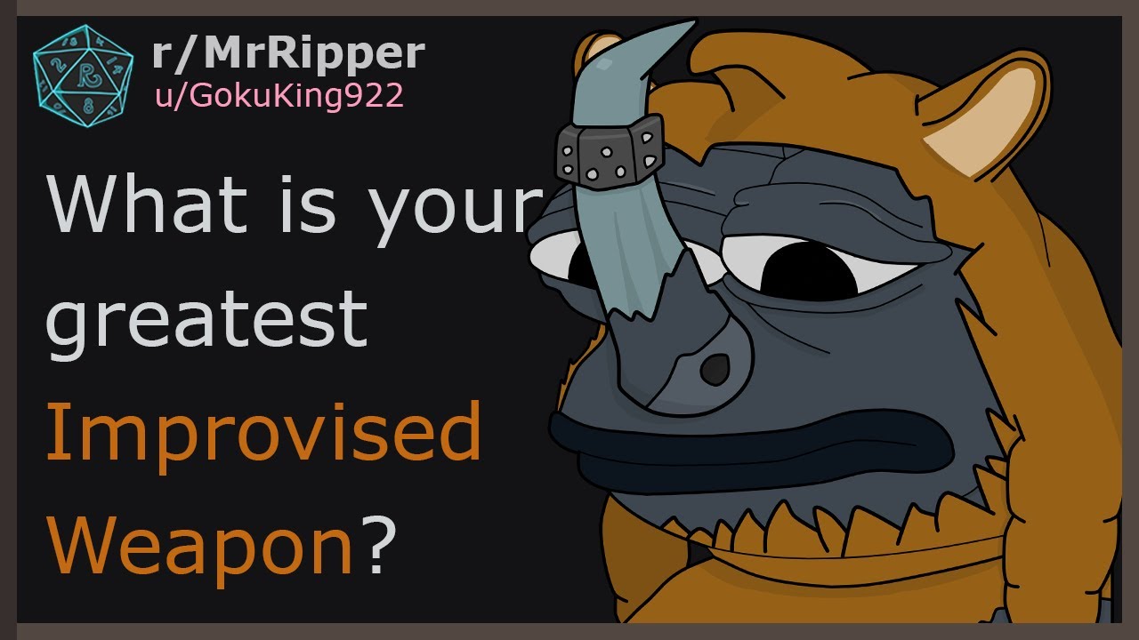 What is your greatest Improvised Weapon? #1