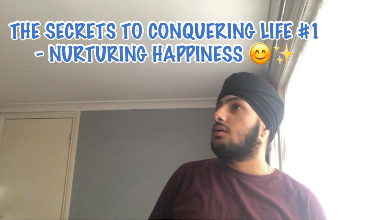THE SECRETS TO CONQUERING LIFE #1 - NURTURING YOUR HAPPINESS!!