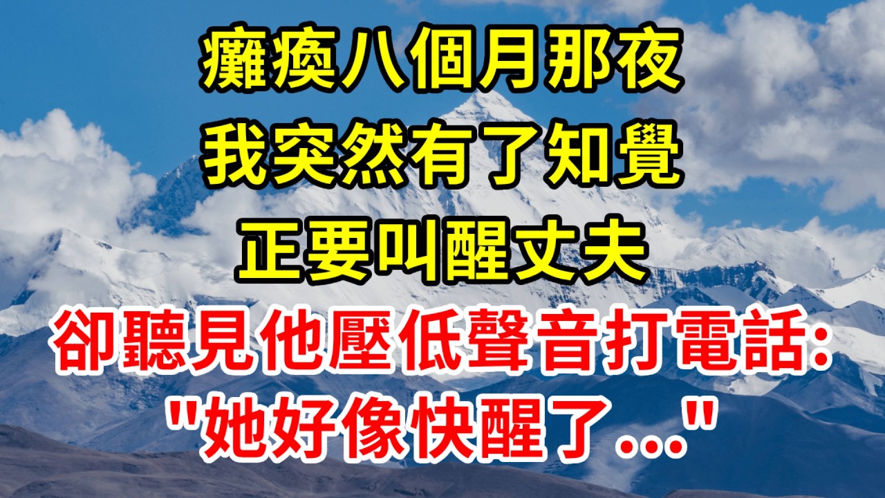 癱瘓八個月那夜我突然有了知覺，正要叫醒丈夫，卻聽見他壓低聲音打電話：“她好像快醒了……”#情感 #故事分享 #故事頻道 #正能量 #感情