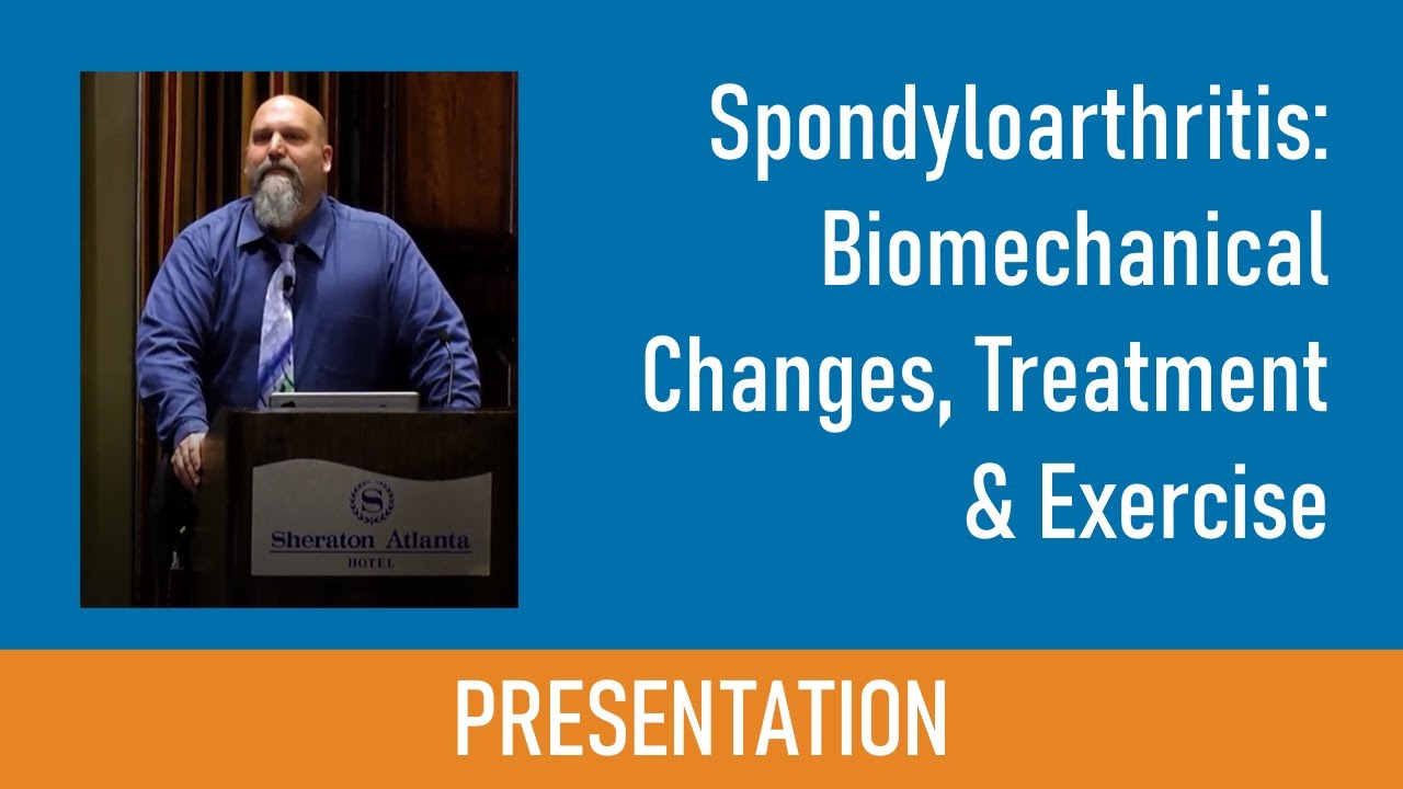Spondyloarthritis: Biomechanical Changes, Treatment & Exercise Presented by Carl Heldman, DPT