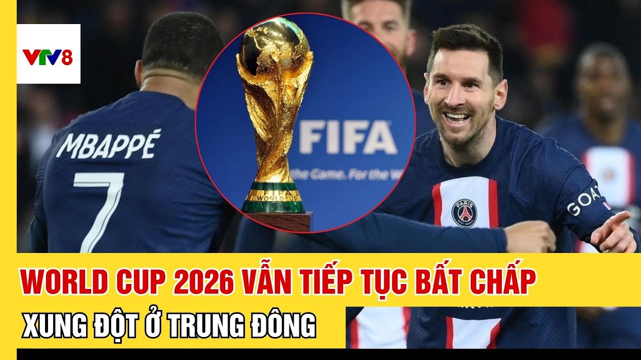 World Cup 2026 vẫn tiếp tục bất chấp xung đột ở Trung Đông