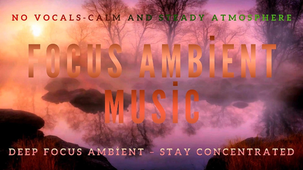 Deep Focus Ambient – Stay Concentrated | 4 Hours