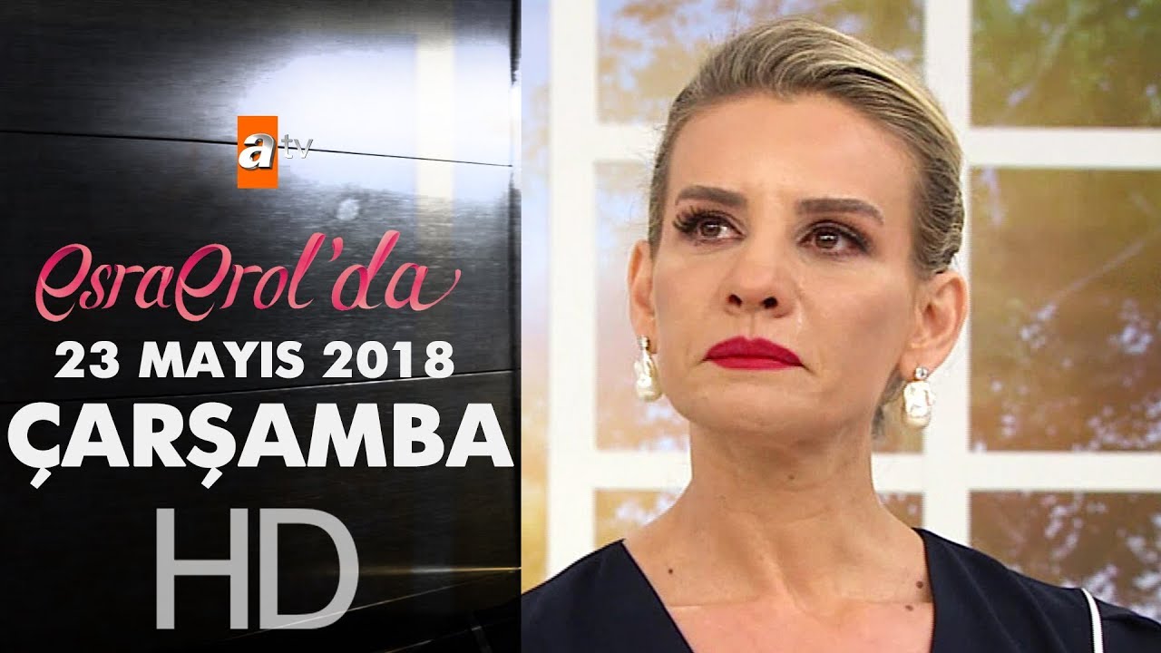 Esra Erol'da 23 Mayıs 2018 | &Ccedil;arşamba