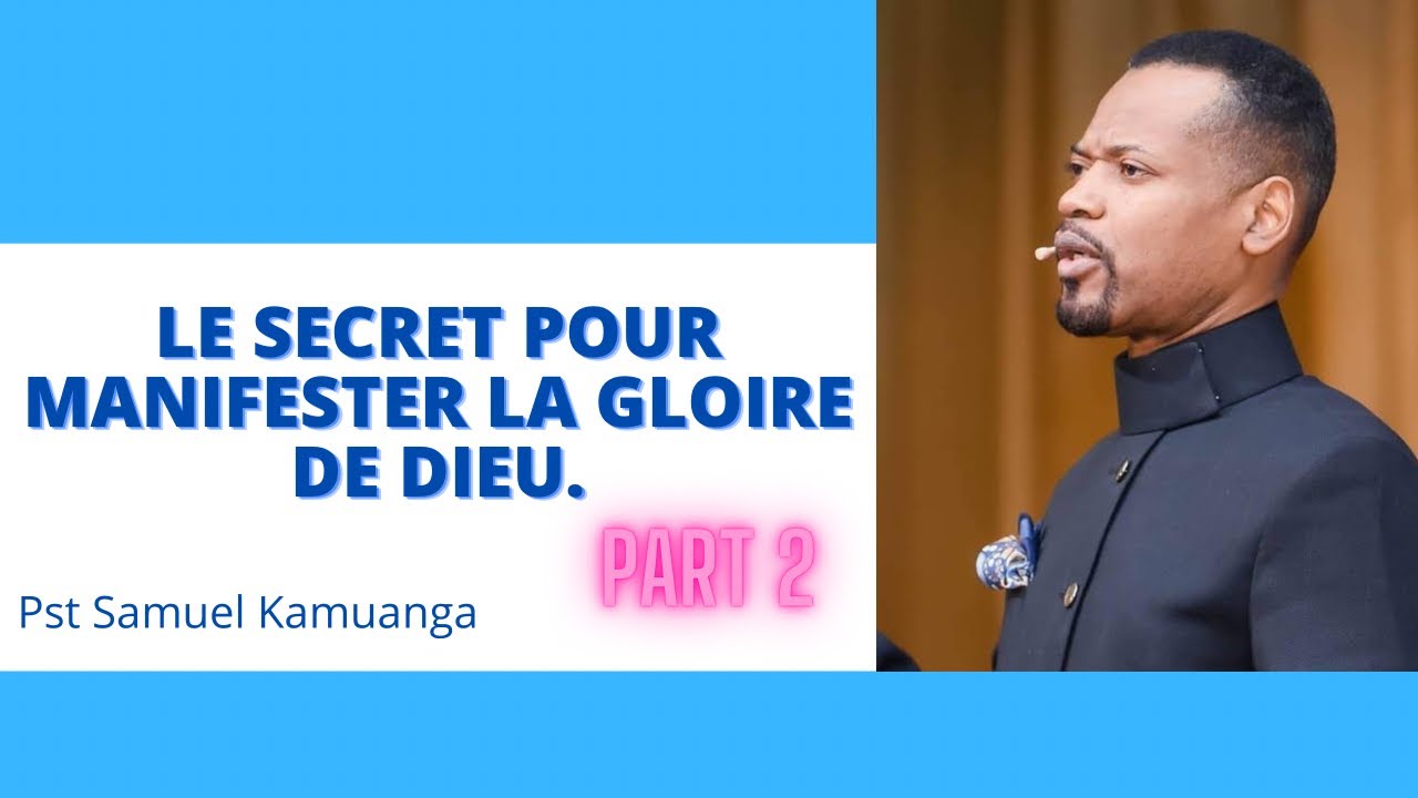 LE SECRET POUR MANIFESTER LA GLOIRE DE DIEU PARTIE 2.    PASTEUR SAMUEL KAMUANGA