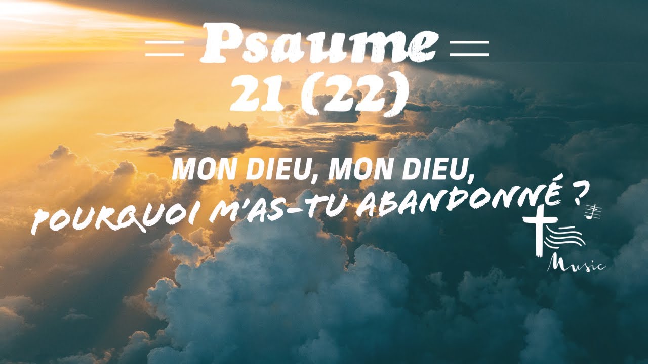 Psaume 21 (22) Mon Dieu, mon Dieu, pourquoi m’as tu abandonné ?