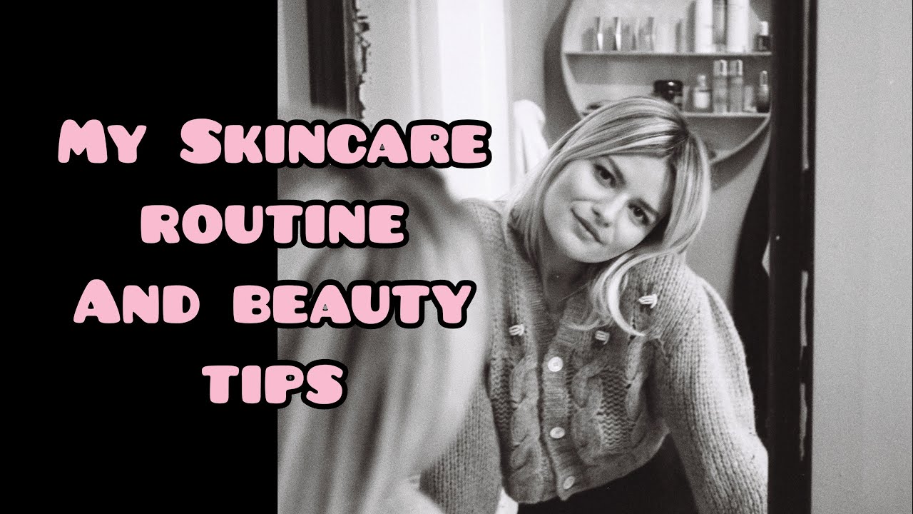My skincare routine & Beauty tips