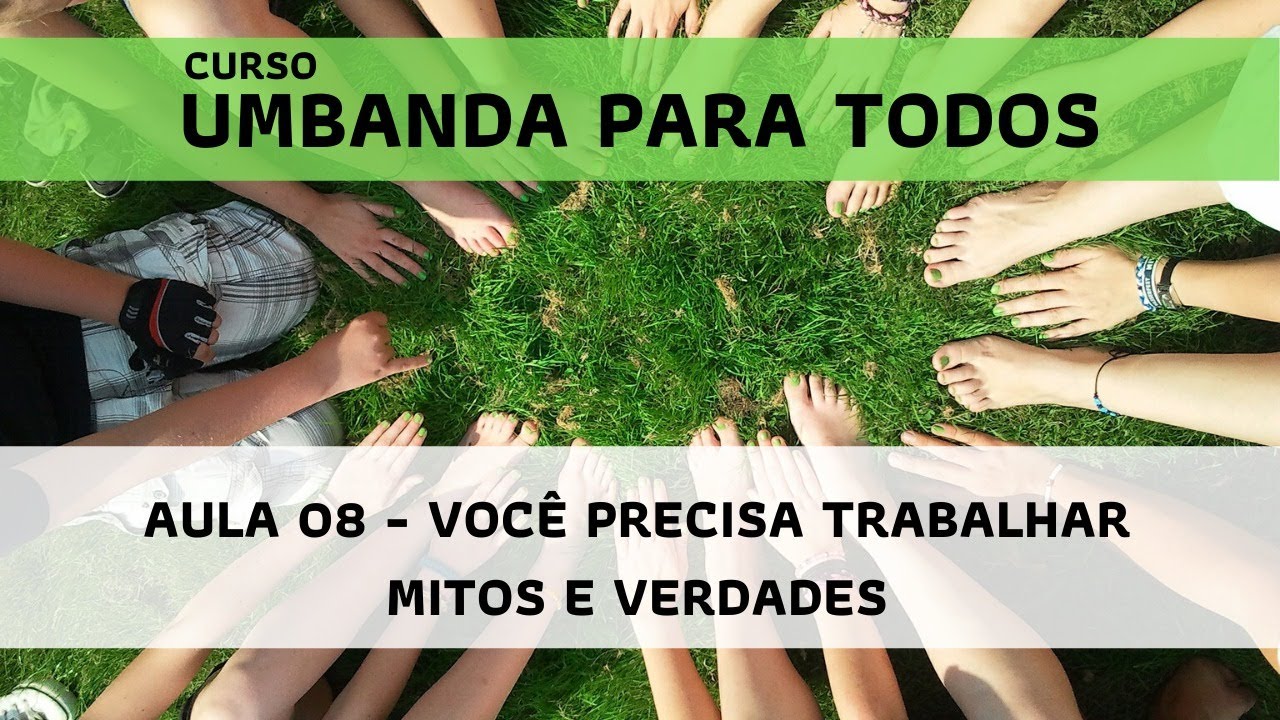Umbanda para todos: Aula 08 - Você precisa trabalhar - Mitos e verdades