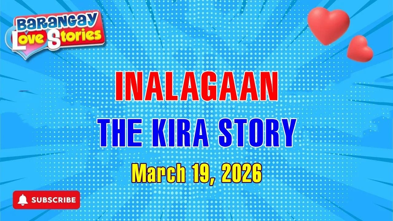 INALAGAAN - KIRA _ BARANGAY LOVE STORIES _ PAPA DUDUT STORIES _ MARCH 12, 2026