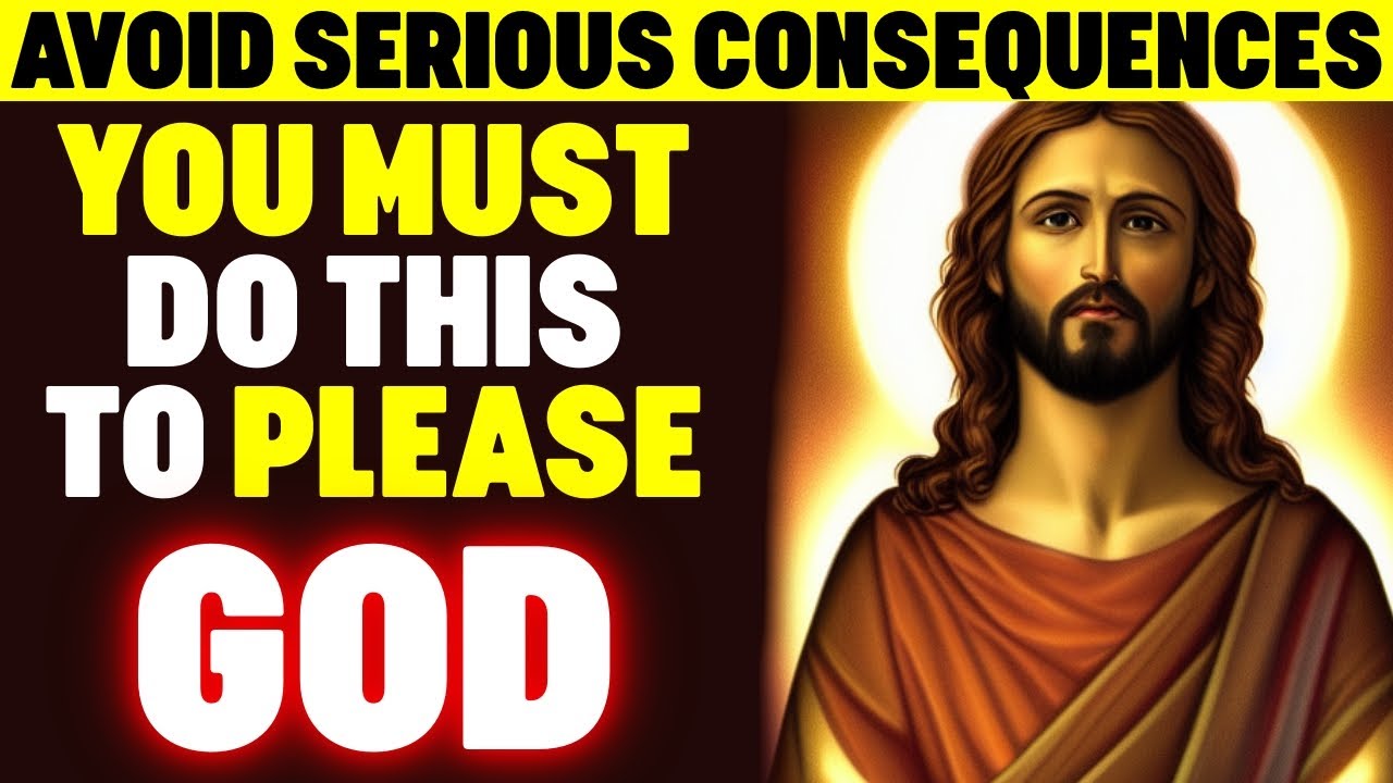 You MUST Do This to Please God - And Avoid Serious CONSEQUENCES