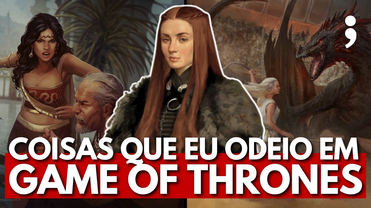 17 coisas que eu ODEIO no UNIVERSO DE GAME OF THRONES!