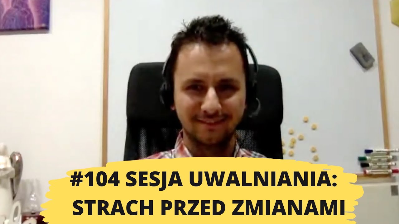 104# uwalnianie emocji: Op&oacute;r/strach przed zmianami