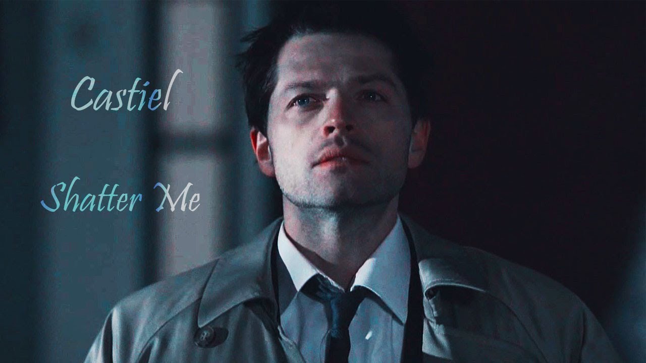Castiel - Shatter me