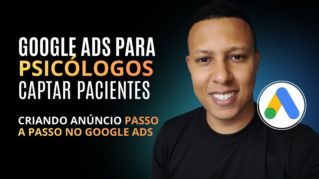 GOOGLE ADS PARA PSICÓLOGOS: COMO CONSEGUIR PACIENTES EM ATÉ 24H NO GOOGLE ADS