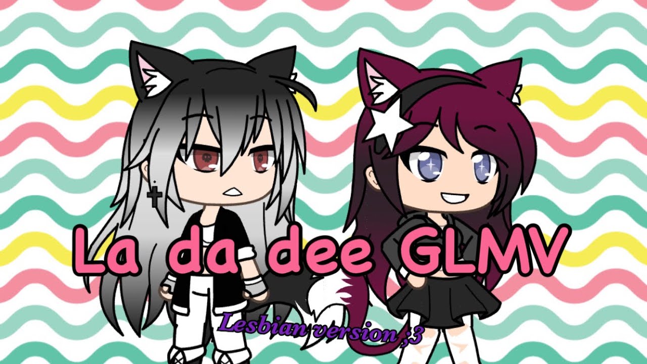 La da dee | GLMV | Lesbian