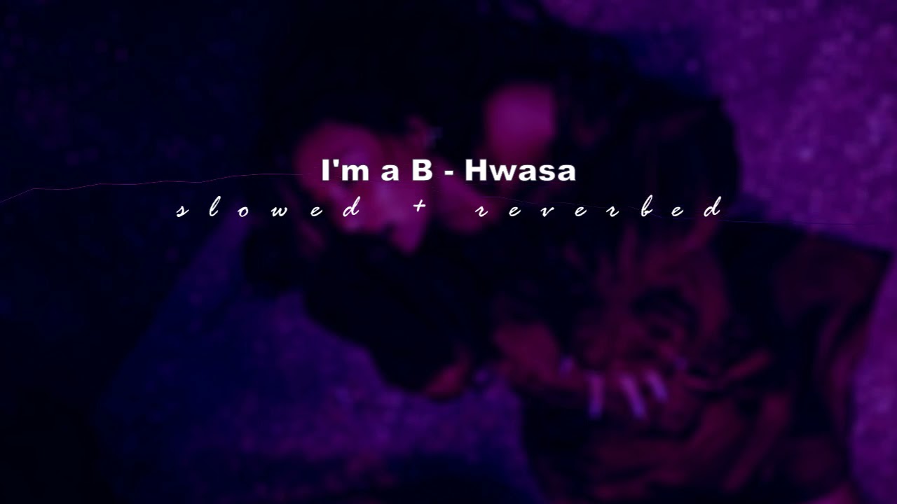 I'm a B - hwasa [𝙨𝙡𝙤𝙬𝙚𝙙 + 𝙧𝙚𝙫𝙚𝙧𝙗]